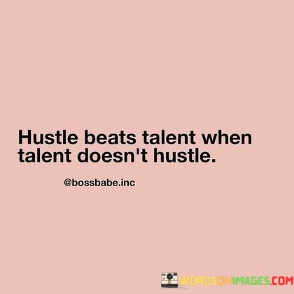 Hustle-Beats-Talent-When-Talent-Doesnt-Hustle-Quotes.jpeg
