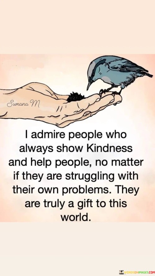 I Admire People Who Always Show Kindness And Help People Quotes