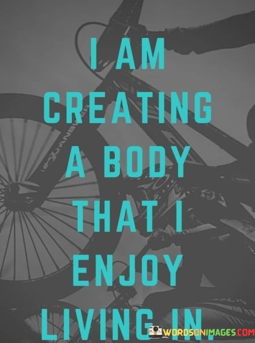 I-Am-Creating-A-Body-That-I-Enjoy-Living-In-Quotes.jpeg