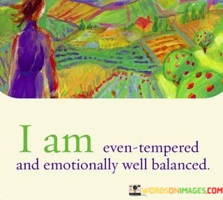 I-Am-Even-Tempered-And-Emotionally-Well-Balanced-Quotes.jpeg