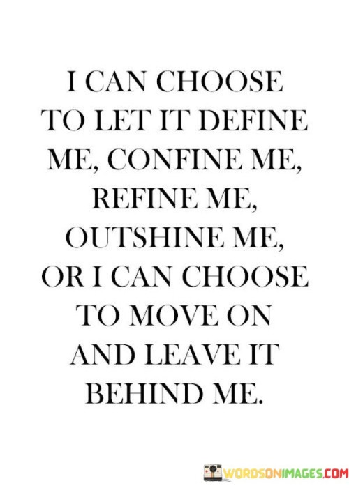 I-Can-Choose-To-Let-It-Define-Me-Confine-Me-Refine-Quotes.jpeg