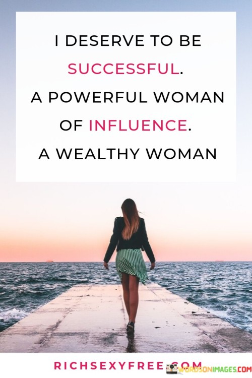 The statement "I deserve to be successful, a powerful woman of influence, a wealthy woman" is a declaration of self-worth and ambition. It reflects a strong belief in one's capabilities and the desire to achieve success in various aspects of life. By acknowledging that they deserve success, the person is affirming their right to pursue their goals and dreams, without guilt or self-doubt.

Aspiring to be a powerful woman of influence indicates a desire to make a positive impact on others and society at large. It implies a vision of leadership and the ability to inspire, empower, and uplift those around them. This aspiration is rooted in the understanding that with success and influence comes the opportunity to drive meaningful change and contribute to the betterment of the world.


Overall, the statement conveys a sense of self-assurance, ambition, and determination to create a life of achievement and fulfillment. It represents a positive mindset that propels the individual to strive for greatness, not only for personal gain but also to impact the lives of others positively. The belief in deserving success, influence, and wealth can be a powerful driving force in their journey toward realizing their full potential.