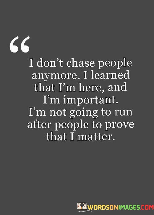 I-Dont-Chase-People-Anymore-I-Learned-That-Im-Here-Quotes.jpeg