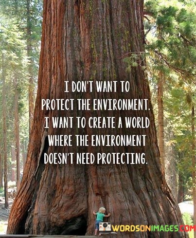 I-Dont-Want-To-Protect-The-Environment-I-Want-To-Quotes.jpeg