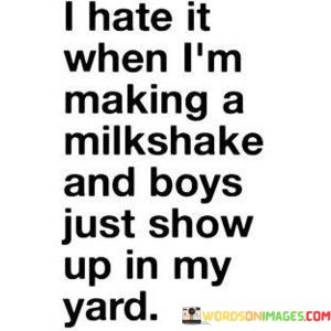 I-Hate-It-When-Im-Making-Milkshake-And-Boys-Just-Show-Quotes.jpeg