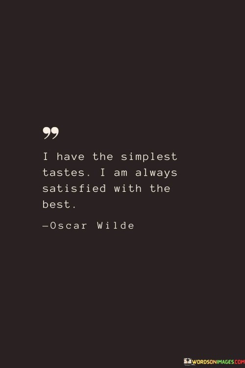 I-Have-The-Simplest-Tastes-I-Am-Always-Satisfied-Quotes.jpeg