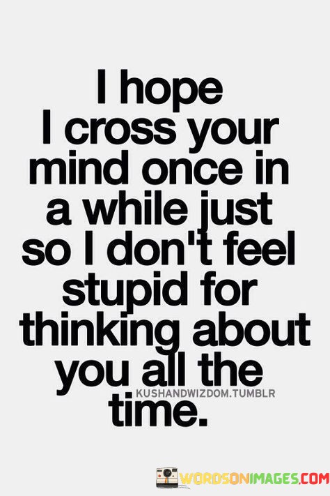 I-Hope-I-Cross-Your-Mind-Once-In-A-While-Quotes.jpeg