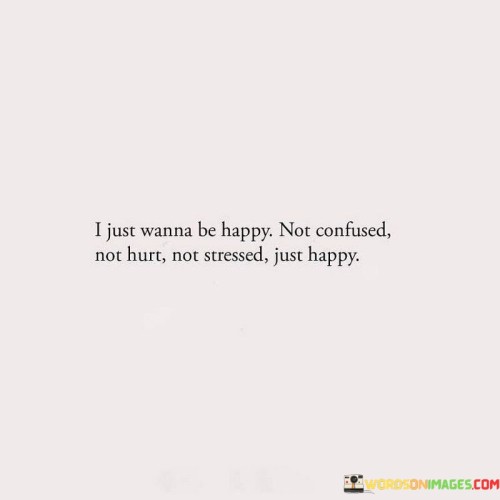 I-Just-Wanna-Be-Happy-Not-Confusednot-Hurt-Not-Stressed-Quotes.jpeg