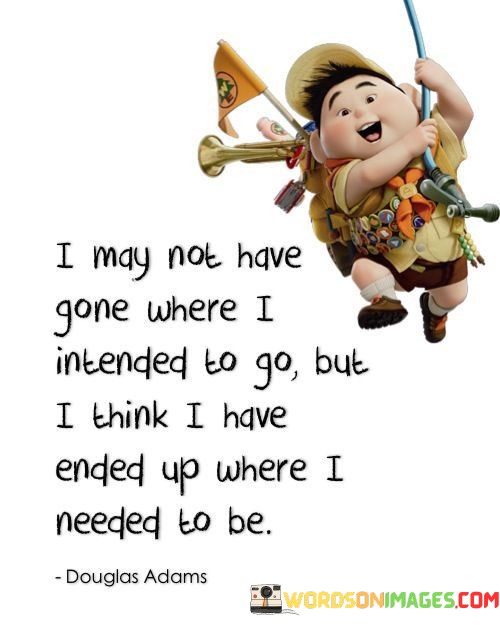 I-May-Not-Have-Gone-Where-I-Intended-To-Go-But-I-Think-Quotes.jpeg