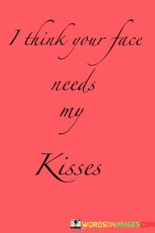 I-Think-Your-Face-Needs-My-Kisses-Quotes.jpeg