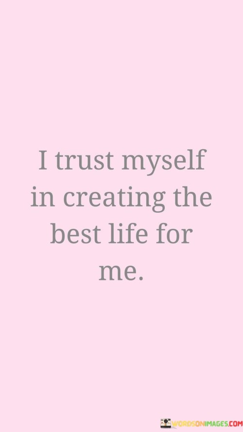 I-Trust-Myself-In-Creating-The-Best-Life-For-Me-Quotes.jpeg