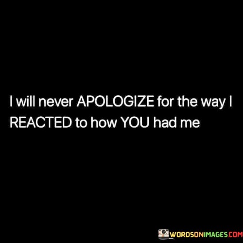 I-Will-Never-Apologize-For-The-Way-I-Reacted-To-How-Quotes.jpeg