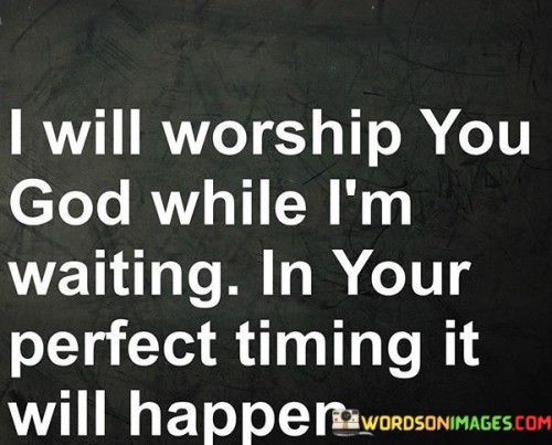 I-Will-Worship-You-God-While-Im-Waiting-Quotes.jpeg