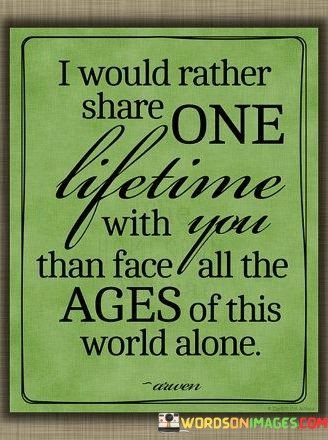 I-Would-Rather-Share-One-Lifetime-With-You-Than-Face-Quotes.jpeg