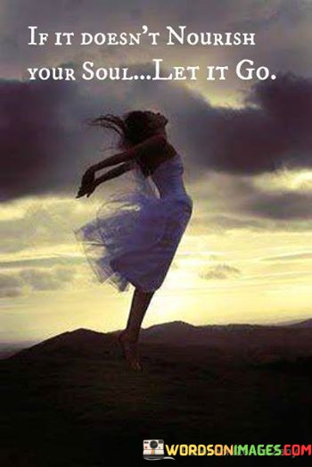 If-It-Doesnt-Nourish-Your-Soul-Let-It-Go-Quotes.jpeg