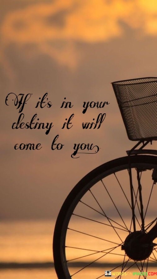 If-Its-In-Your-Destiny-It-Will-Come-To-You-Quotes.jpeg