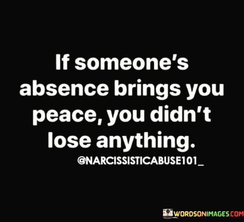 If-Someones-Absence-Brings-You-Peace-You-Didnt-Lose-Quotes.jpeg