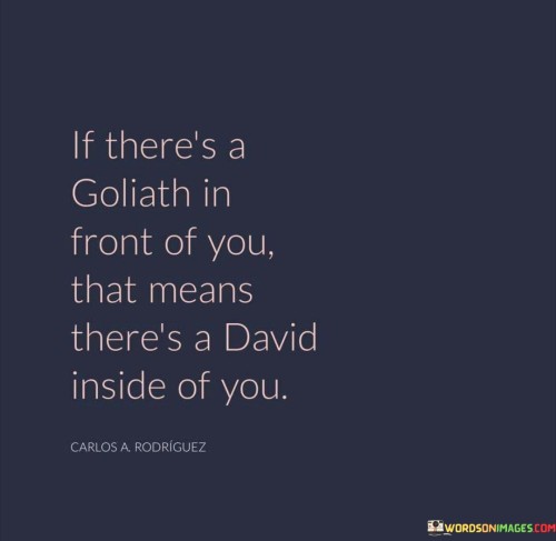 If-Theres-A-Goliath-In-Front-Of-You-That-Means-Theres-A-David-Quotes.jpeg
