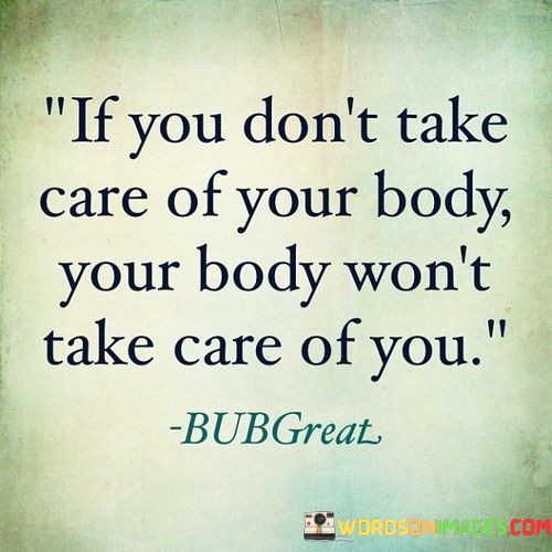 If-You-Dont-Take-Care-Of-Your-Body-Your-Body-Wont-Take-Quotes.jpeg