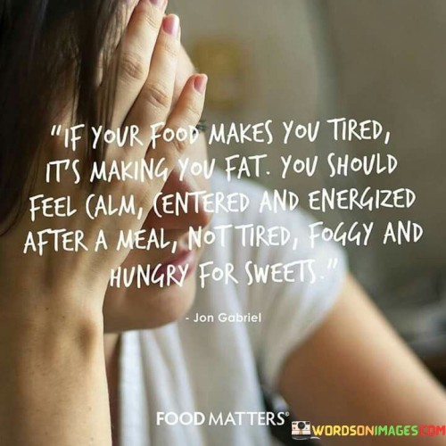 If-Your-Food-Makes-You-Tired-Its-Making-You-Fat-You-Should-Feel-Quotes.jpeg