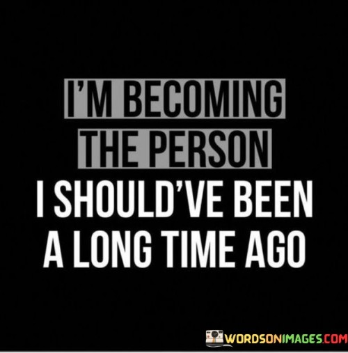 Im-Becoming-The-Person-I-Shouldve-Been-Quotes.jpeg