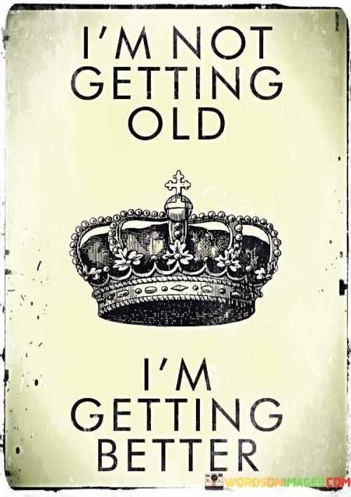 I'm Not Getting Old I'm Getting Better Quotes