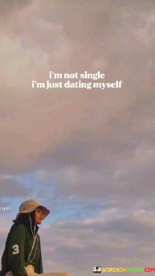 I'm Not Single I'm Just Dating Myself Quotes