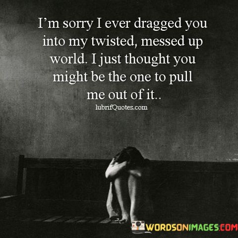 Im-Sorry-Ive-Dragged-You-Into-My-Twisted-Quotes.jpeg