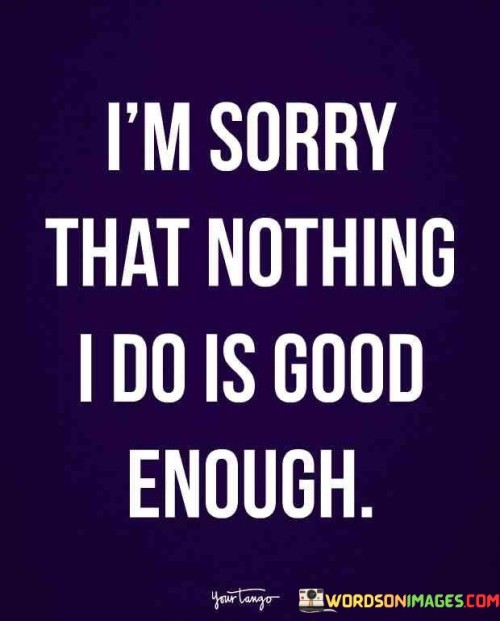 Im-Sorry-That-Nothing-I-Do-Is-Good-Quotes.jpeg