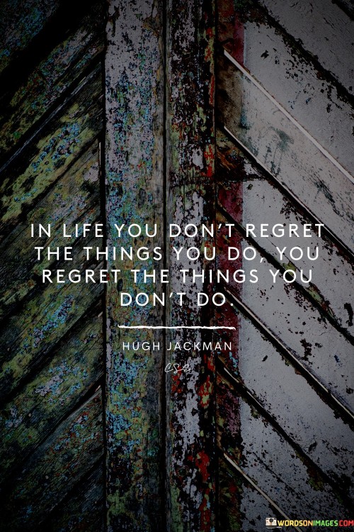 In-Life-You-Dont-Regret-The-Things-You-Do-You-Regret-Quotes.jpeg