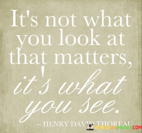 Its-Not-What-You-Look-At-That-Matters-Its-What-Quotes.jpeg