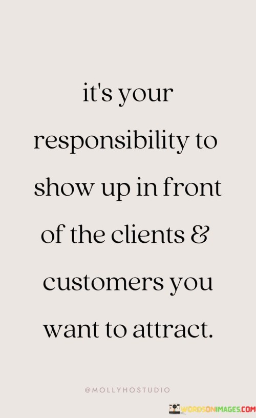 Its-Your-Responsibility-To-Show-Up-In-Front-Of-The-Clients--Quotes.jpeg