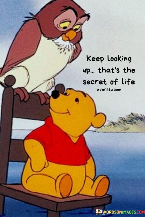 Keep-Looking-Up-Thats-The-Secret-Of-Life-Quotes.jpeg