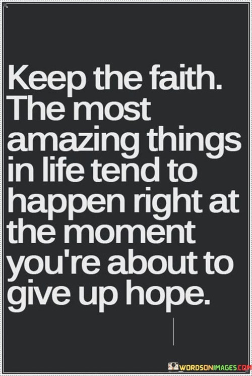 Keep-The-Faith-The-Most-Amazing-Things-In-Life-Tend-Quotes.jpeg