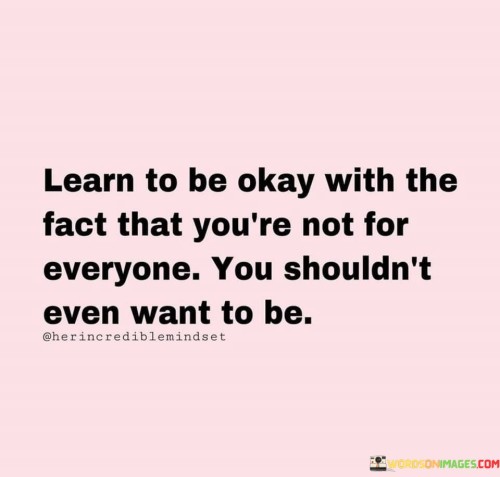 Learn-To-Be-Okay-With-The-Fact-Tha-Youre-Not-For-Everyone-You-Shouldnt-Quotes.jpeg