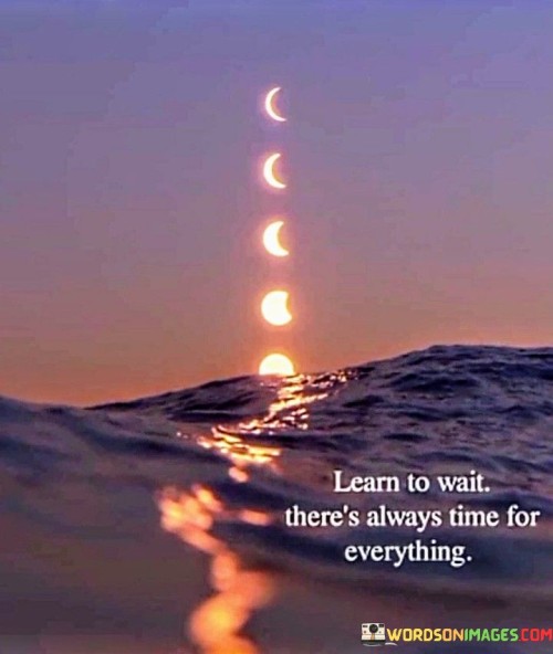 Learn-To-Wait-Theres-Always-Time-For-Everything-Quotes.jpeg