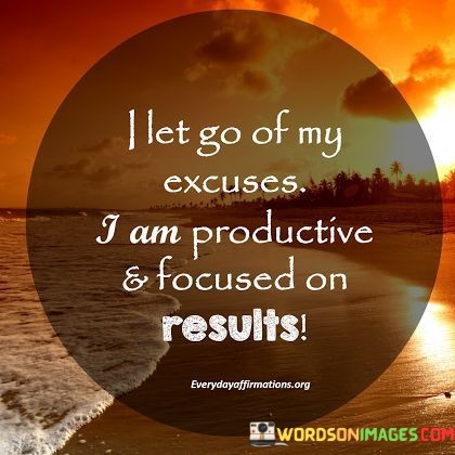 Let-Go-Of-My-Excuses-I-Am-Productive--Focused-On-Quotes.jpeg