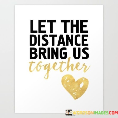 Let The Distance Bring Us Together Quotes