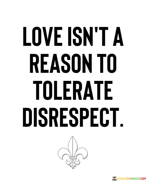 Love-Isnt-A-Reason-To-Tolerate-Disrespect-Quotes.jpeg