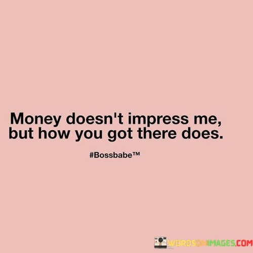 Money Doesn't Impress Me But How You Got Quotes