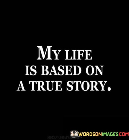 My-Life-Is-Based-On-A-True-Story-Quotes.jpeg