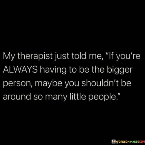 My-Therapist-Just-Told-Me-If-Youre-Always-Having-To-Quotes.jpeg
