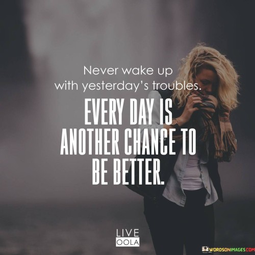 Never-Wake-Up-With-Yesterdays-Troubles-Quotes.jpeg