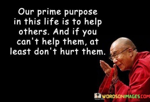 Our-Prime-Purpose-In-This-Life-Is-To-Help-Others-Quotes50017b4a54b34c37.jpeg