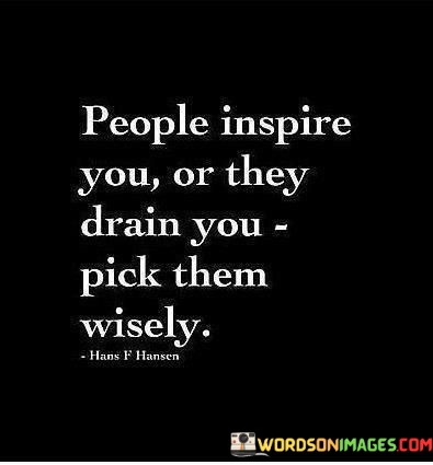People-Inspire-You-Or-They-Drain-You-Pick-Them-Wisely-Quotes.jpeg
