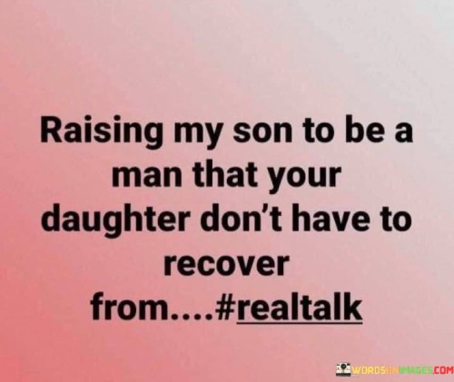 Raising My Son To Be A Man That Your Daughter Don't Quotes