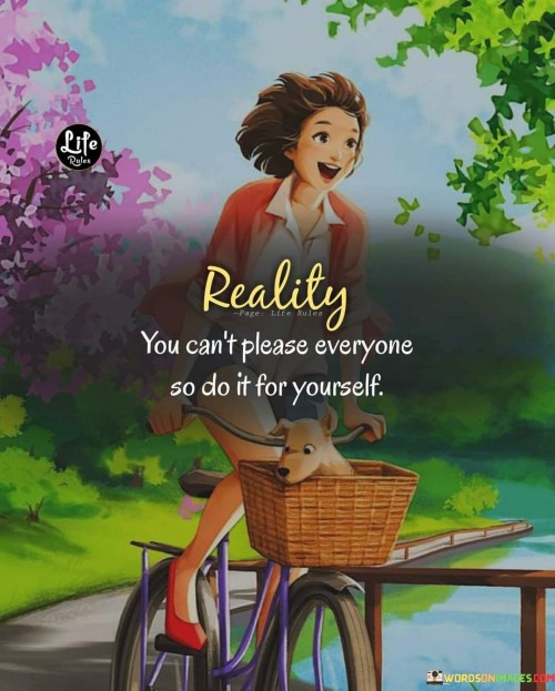 Reality-You-Cant-Please-Everyone-So-Do-It-For-Yourself-Quotes.jpeg