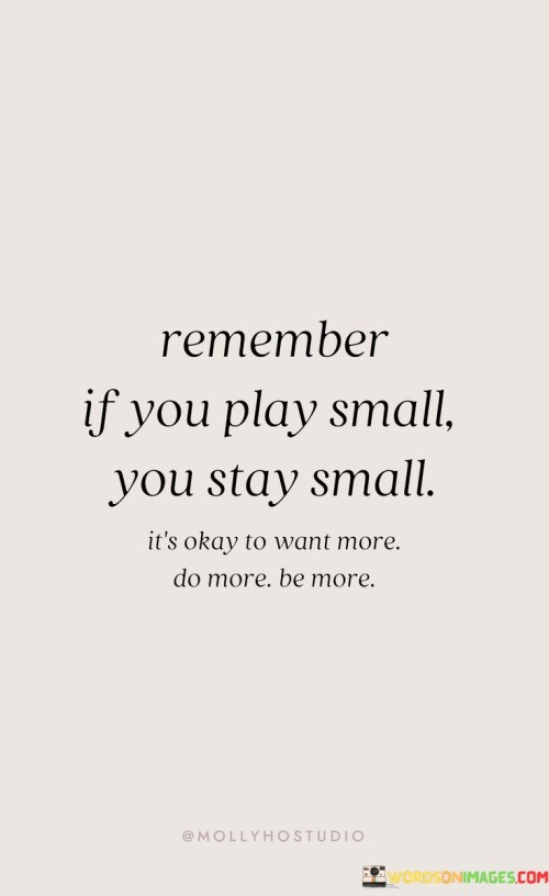 Remember-If-You-Play-Small-You-Stay-Small-Its-Okay-To-Quotes.jpeg