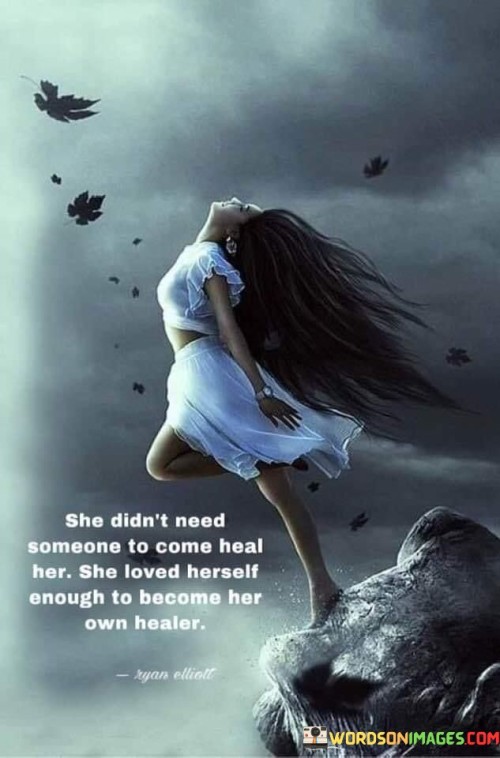 This empowering quote celebrates a woman's self-reliance and self-love. "She Didn't Need Someone To Come Heal Her" indicates that she doesn't depend on others to fix or rescue her from her challenges. Instead, she recognizes her inner strength and refuses to rely on external sources for her healing and growth.

The quote continues with "She Loved Herself Enough To Become Her Own Healer," underscoring her commitment to self-care and personal growth. By cultivating self-love and self-awareness, she becomes her own healer, working through her emotional wounds and finding ways to nourish her soul.

Overall, the quote highlights the transformative power of self-love and inner strength. It celebrates the idea that personal growth and healing come from within, and by loving herself unconditionally, she empowers herself to overcome obstacles and find inner peace. The quote serves as a reminder of the importance of self-empowerment and self-care, inspiring others to become their own healers and embrace their innate resilience and capacity for growth.