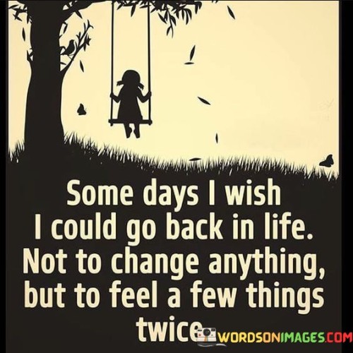 Some-Days-I-Wish-I-Could-Go-Back-In-Life-Not-To-Change-Quotes.jpeg